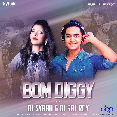 Bom Diggy (Remix) - DJ Syrah & DJ Raj Roy
